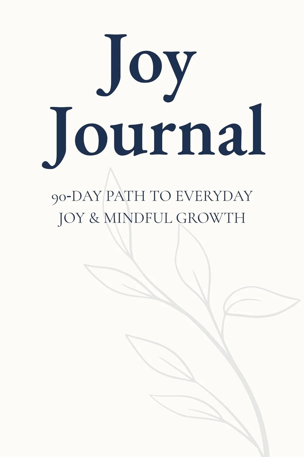Joy Journal: A 90-Day Path to Everyday Joy & Mindful Growth